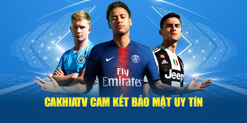 CakhiaTV cam kết bảo mật uy tín