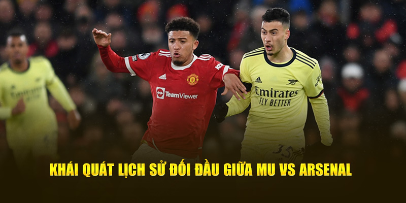 Khái quát lịch sử đối đầu giữa MU vs Arsenal