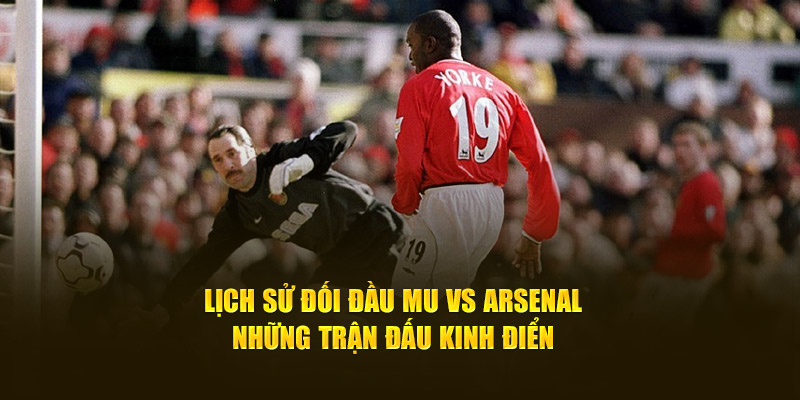 Mu và Arsenal những trận đối đấu kinh điển