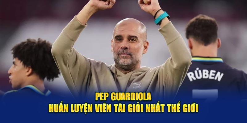 Pep Guardiola HLV tài giỏi