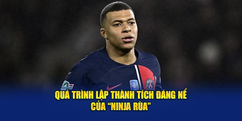 Quá trình lập thành tích đáng nể của “Ninja Rùa”