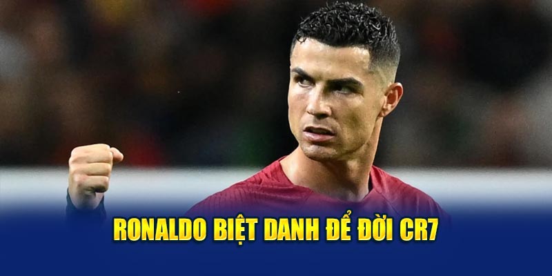 Ronaldo biệt danh để đời với tên gọi CR7