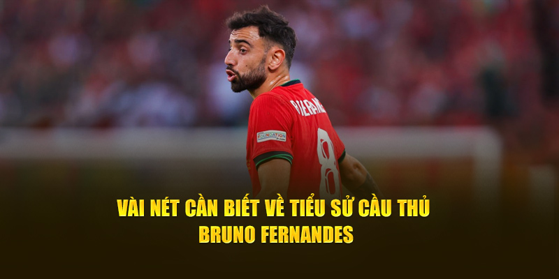 Vài nét cần biết về tiểu sử cầu thủ Bruno Fernandes